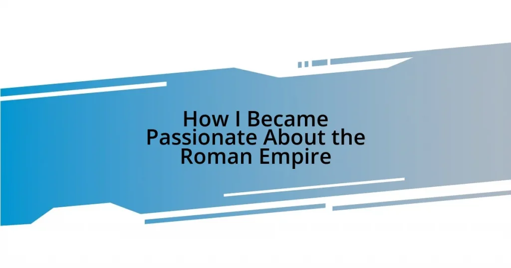 How I Became Passionate About the Roman Empire