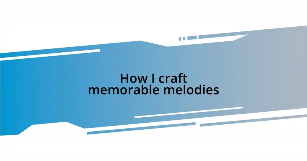 How I craft memorable melodies