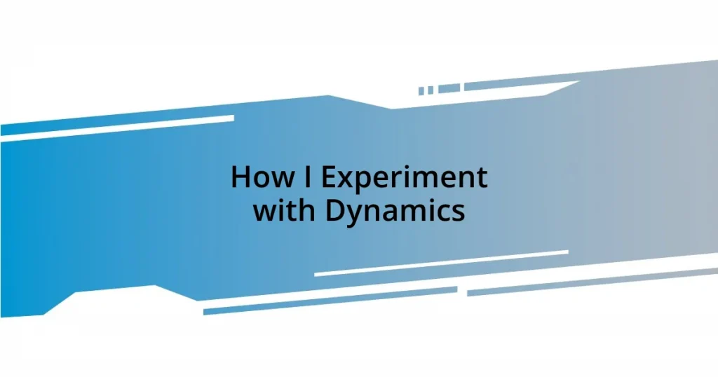 How I Experiment with Dynamics