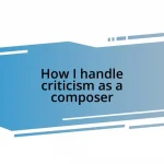 How I handle criticism as a composer