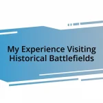 My Experience Visiting Historical Battlefields