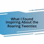 What I Found Inspiring About the Roaring Twenties