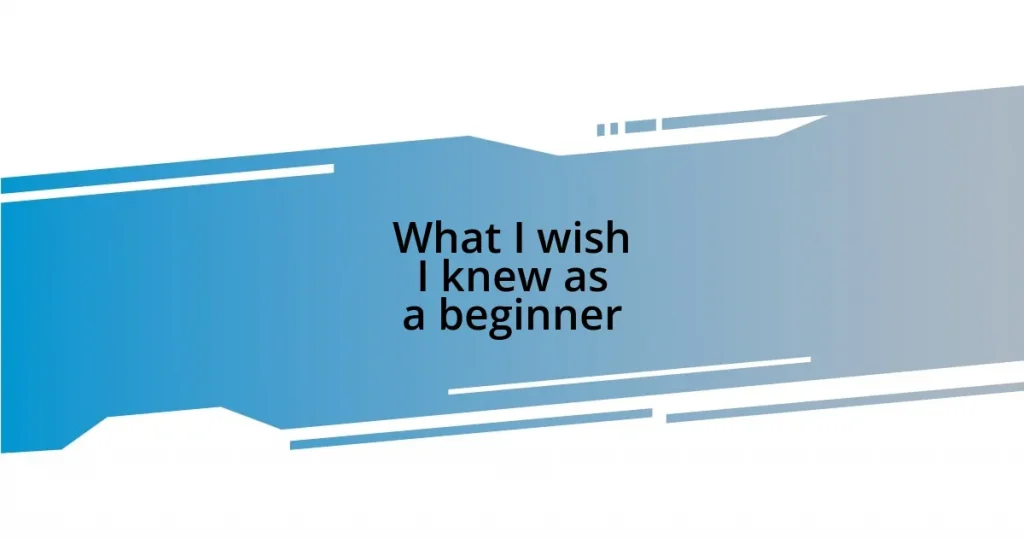 What I wish I knew as a beginner