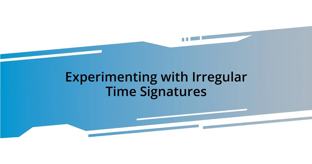 Experimenting with Irregular Time Signatures