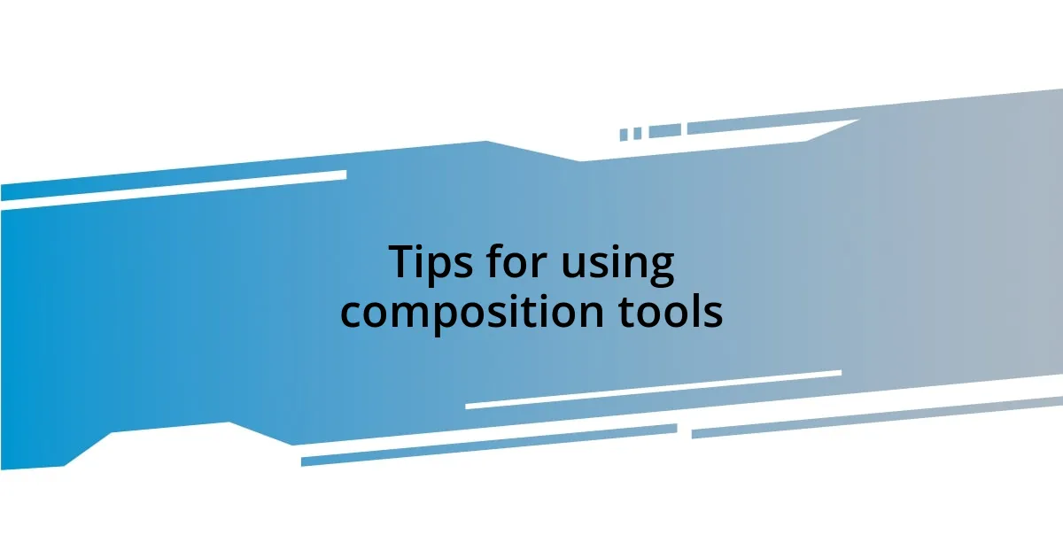 Tips for using composition tools